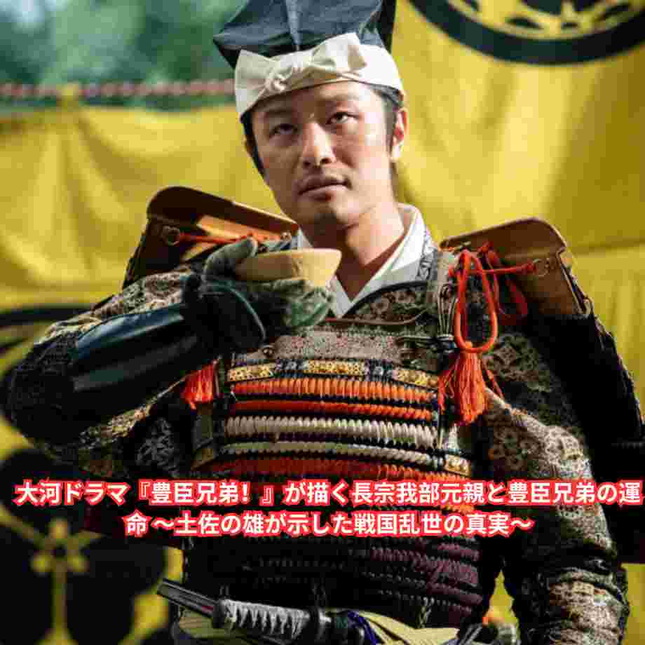 大河ドラマ『豊臣兄弟！』が描く長宗我部元親と豊臣兄弟の運命 ～土佐の雄が示した戦国乱世の真実～